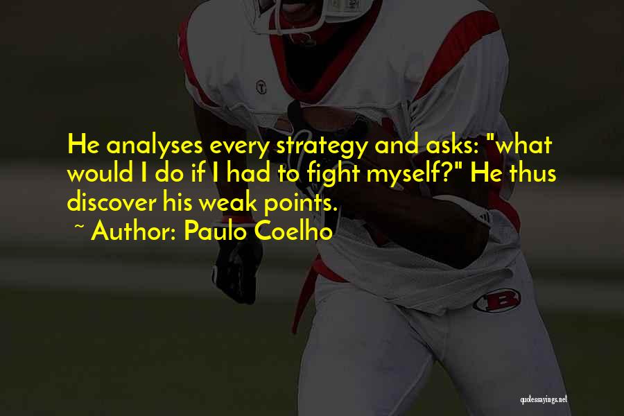 Paulo Coelho Quotes: He Analyses Every Strategy And Asks: What Would I Do If I Had To Fight Myself? He Thus Discover His