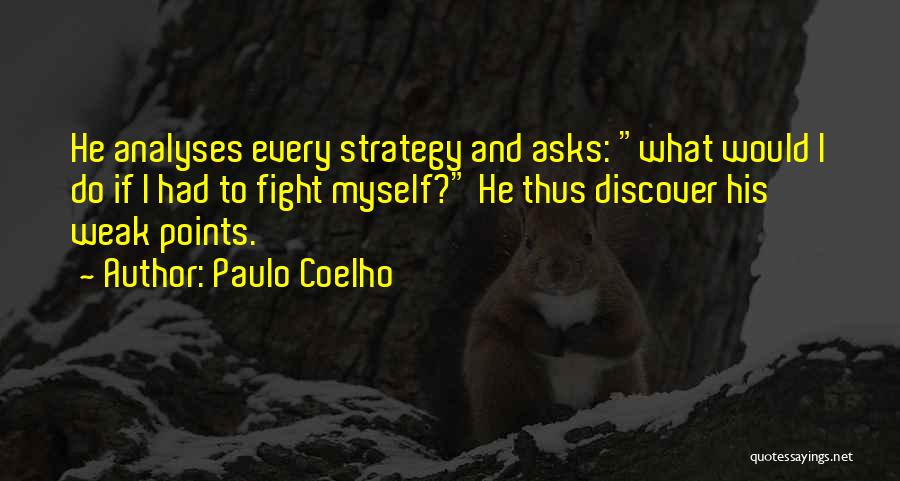 Paulo Coelho Quotes: He Analyses Every Strategy And Asks: What Would I Do If I Had To Fight Myself? He Thus Discover His