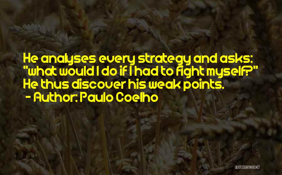 Paulo Coelho Quotes: He Analyses Every Strategy And Asks: What Would I Do If I Had To Fight Myself? He Thus Discover His