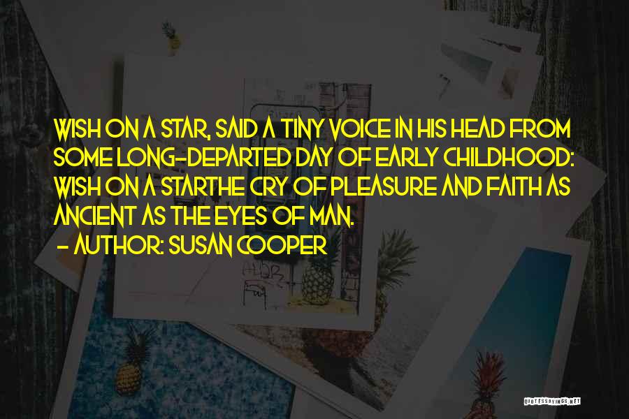 Susan Cooper Quotes: Wish On A Star, Said A Tiny Voice In His Head From Some Long-departed Day Of Early Childhood: Wish On