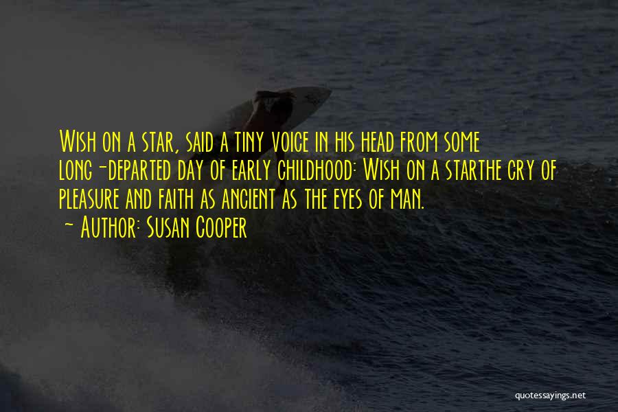 Susan Cooper Quotes: Wish On A Star, Said A Tiny Voice In His Head From Some Long-departed Day Of Early Childhood: Wish On