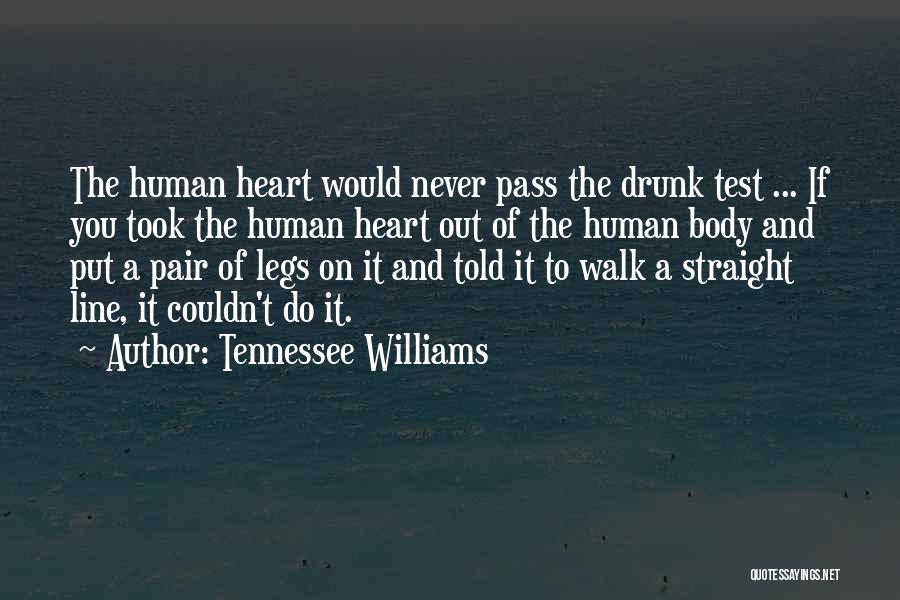 Tennessee Williams Quotes: The Human Heart Would Never Pass The Drunk Test ... If You Took The Human Heart Out Of The Human