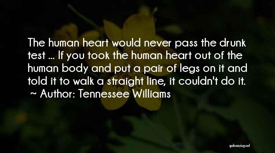 Tennessee Williams Quotes: The Human Heart Would Never Pass The Drunk Test ... If You Took The Human Heart Out Of The Human