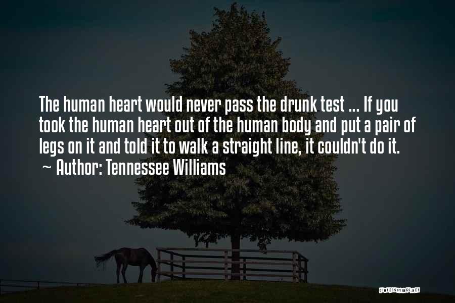 Tennessee Williams Quotes: The Human Heart Would Never Pass The Drunk Test ... If You Took The Human Heart Out Of The Human