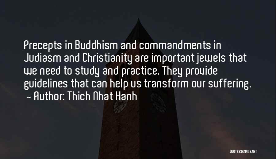 Thich Nhat Hanh Quotes: Precepts In Buddhism And Commandments In Judiasm And Christianity Are Important Jewels That We Need To Study And Practice. They