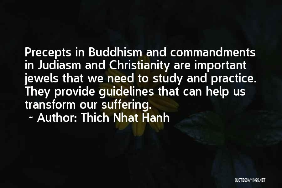 Thich Nhat Hanh Quotes: Precepts In Buddhism And Commandments In Judiasm And Christianity Are Important Jewels That We Need To Study And Practice. They