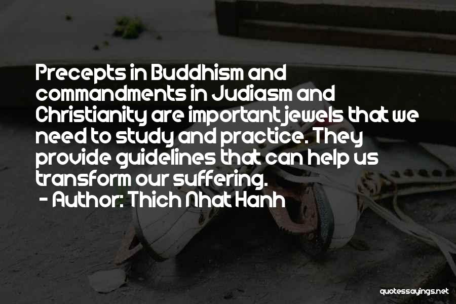 Thich Nhat Hanh Quotes: Precepts In Buddhism And Commandments In Judiasm And Christianity Are Important Jewels That We Need To Study And Practice. They