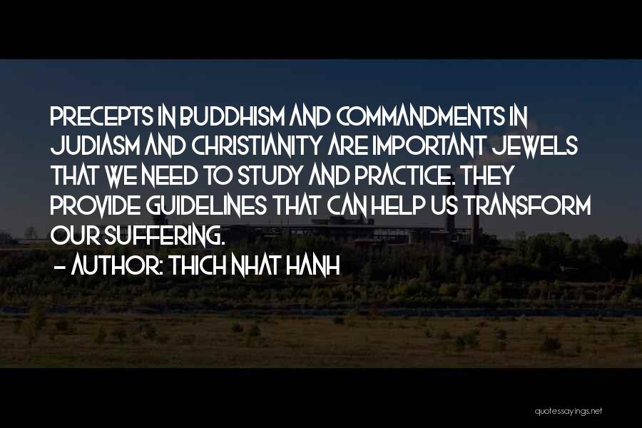 Thich Nhat Hanh Quotes: Precepts In Buddhism And Commandments In Judiasm And Christianity Are Important Jewels That We Need To Study And Practice. They