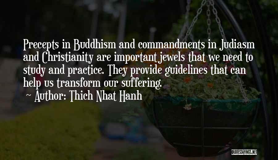 Thich Nhat Hanh Quotes: Precepts In Buddhism And Commandments In Judiasm And Christianity Are Important Jewels That We Need To Study And Practice. They