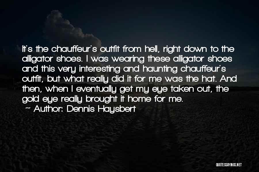 Dennis Haysbert Quotes: It's The Chauffeur's Outfit From Hell, Right Down To The Alligator Shoes. I Was Wearing These Alligator Shoes And This