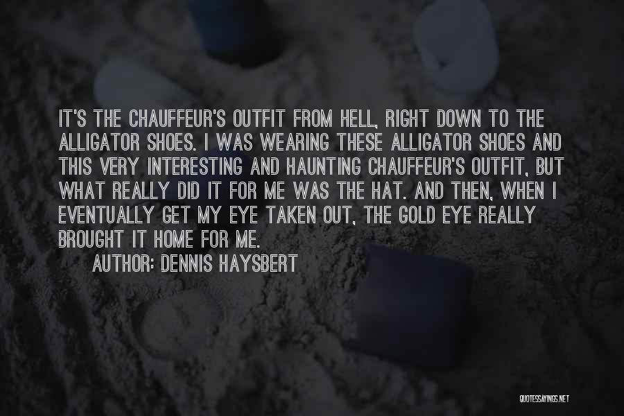 Dennis Haysbert Quotes: It's The Chauffeur's Outfit From Hell, Right Down To The Alligator Shoes. I Was Wearing These Alligator Shoes And This