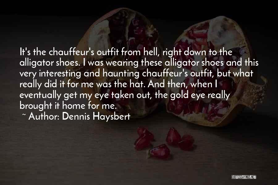 Dennis Haysbert Quotes: It's The Chauffeur's Outfit From Hell, Right Down To The Alligator Shoes. I Was Wearing These Alligator Shoes And This