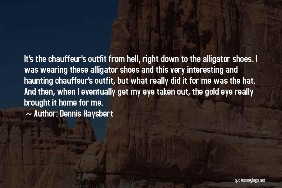 Dennis Haysbert Quotes: It's The Chauffeur's Outfit From Hell, Right Down To The Alligator Shoes. I Was Wearing These Alligator Shoes And This