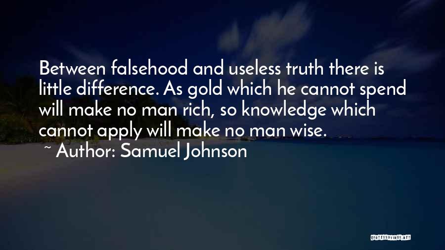 Samuel Johnson Quotes: Between Falsehood And Useless Truth There Is Little Difference. As Gold Which He Cannot Spend Will Make No Man Rich,