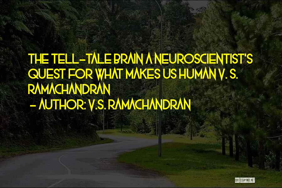 V.S. Ramachandran Quotes: The Tell-tale Brain A Neuroscientist's Quest For What Makes Us Human V. S. Ramachandran