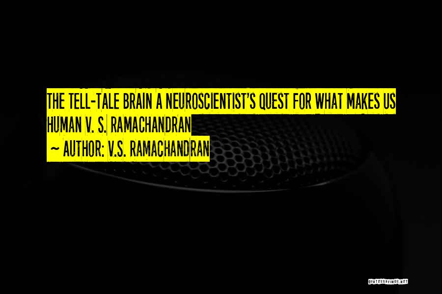 V.S. Ramachandran Quotes: The Tell-tale Brain A Neuroscientist's Quest For What Makes Us Human V. S. Ramachandran