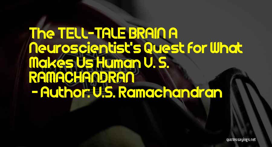 V.S. Ramachandran Quotes: The Tell-tale Brain A Neuroscientist's Quest For What Makes Us Human V. S. Ramachandran