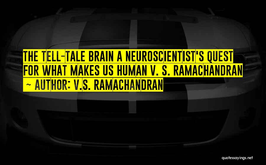 V.S. Ramachandran Quotes: The Tell-tale Brain A Neuroscientist's Quest For What Makes Us Human V. S. Ramachandran