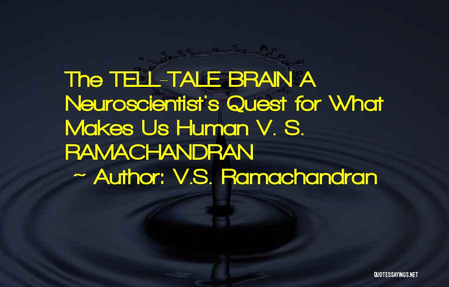 V.S. Ramachandran Quotes: The Tell-tale Brain A Neuroscientist's Quest For What Makes Us Human V. S. Ramachandran