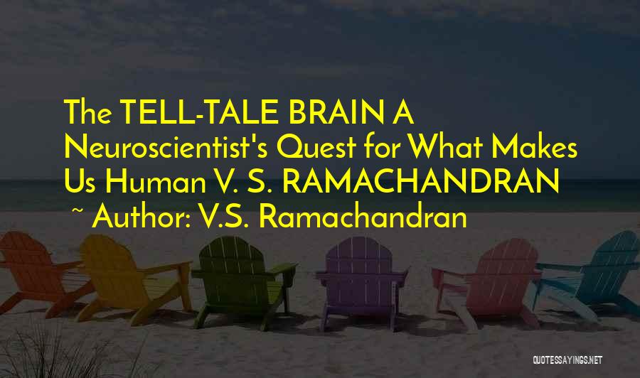 V.S. Ramachandran Quotes: The Tell-tale Brain A Neuroscientist's Quest For What Makes Us Human V. S. Ramachandran