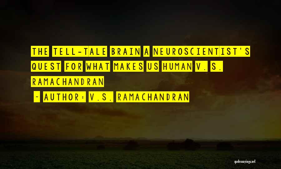 V.S. Ramachandran Quotes: The Tell-tale Brain A Neuroscientist's Quest For What Makes Us Human V. S. Ramachandran