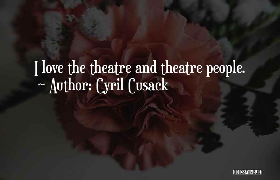 Cyril Cusack Quotes: I Love The Theatre And Theatre People.