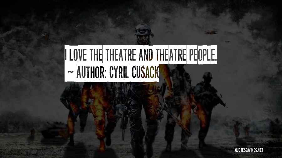 Cyril Cusack Quotes: I Love The Theatre And Theatre People.