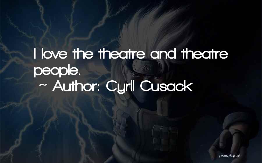 Cyril Cusack Quotes: I Love The Theatre And Theatre People.