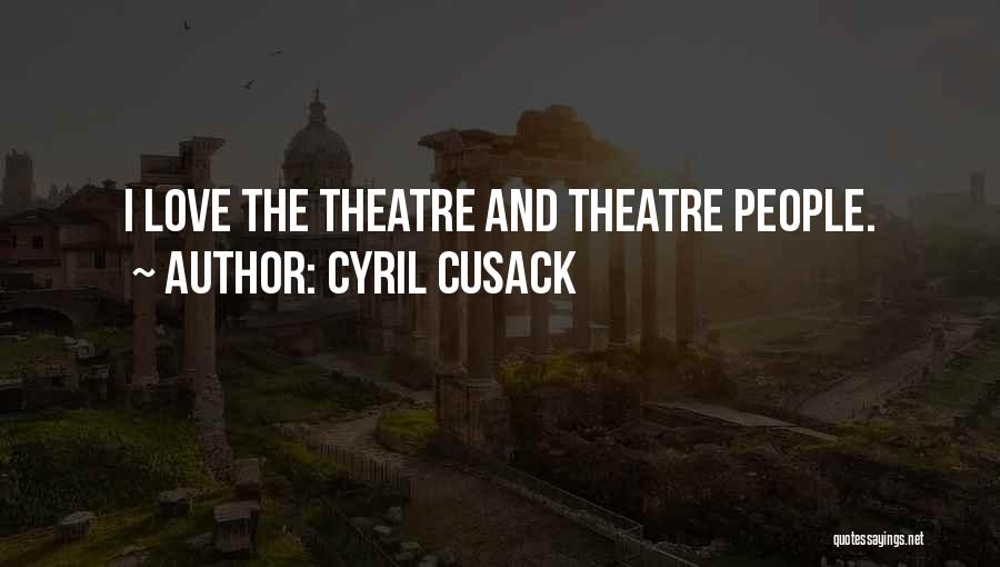 Cyril Cusack Quotes: I Love The Theatre And Theatre People.