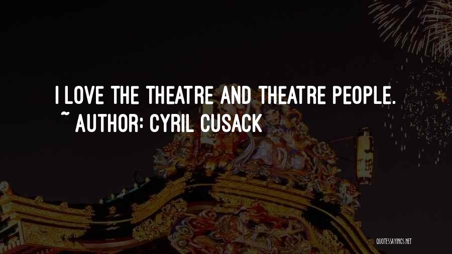 Cyril Cusack Quotes: I Love The Theatre And Theatre People.