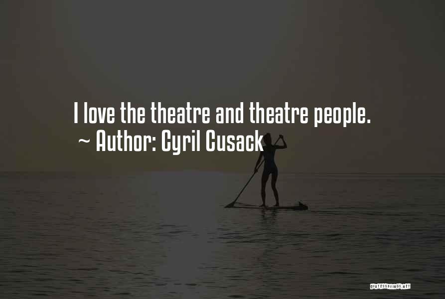 Cyril Cusack Quotes: I Love The Theatre And Theatre People.