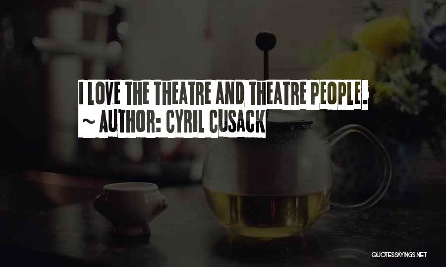 Cyril Cusack Quotes: I Love The Theatre And Theatre People.