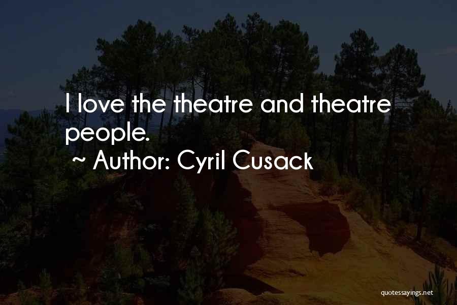 Cyril Cusack Quotes: I Love The Theatre And Theatre People.