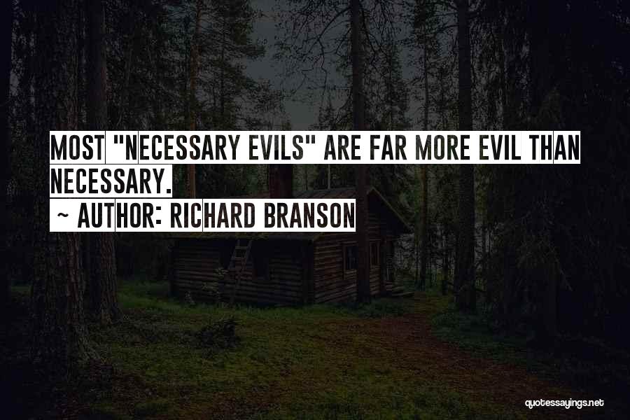 Richard Branson Quotes: Most Necessary Evils Are Far More Evil Than Necessary.