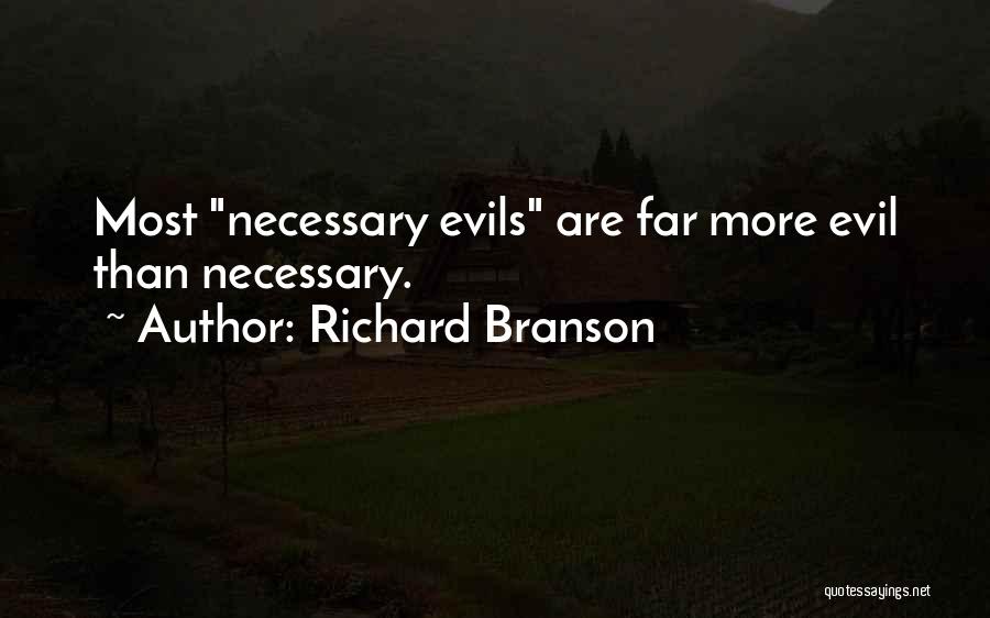 Richard Branson Quotes: Most Necessary Evils Are Far More Evil Than Necessary.