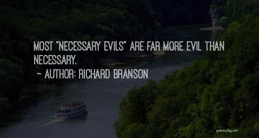 Richard Branson Quotes: Most Necessary Evils Are Far More Evil Than Necessary.