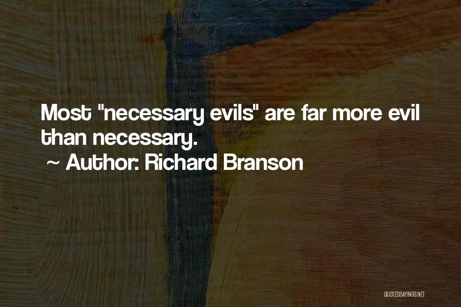 Richard Branson Quotes: Most Necessary Evils Are Far More Evil Than Necessary.
