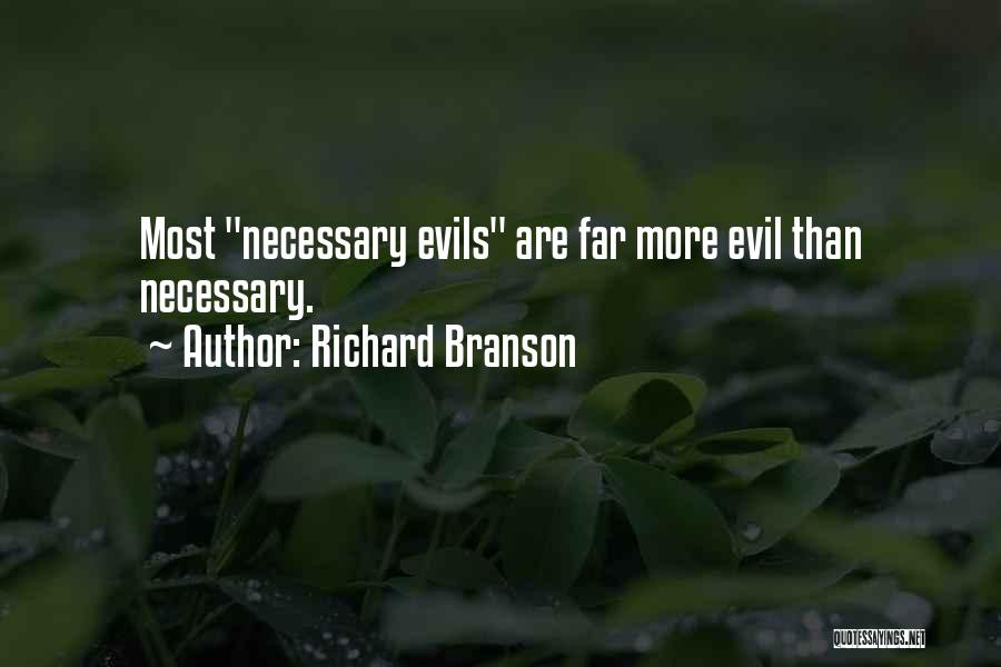 Richard Branson Quotes: Most Necessary Evils Are Far More Evil Than Necessary.