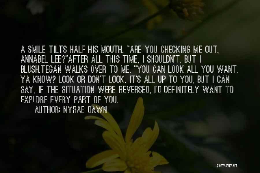 Nyrae Dawn Quotes: A Smile Tilts Half His Mouth. Are You Checking Me Out, Annabel Lee?after All This Time, I Shouldn't, But I