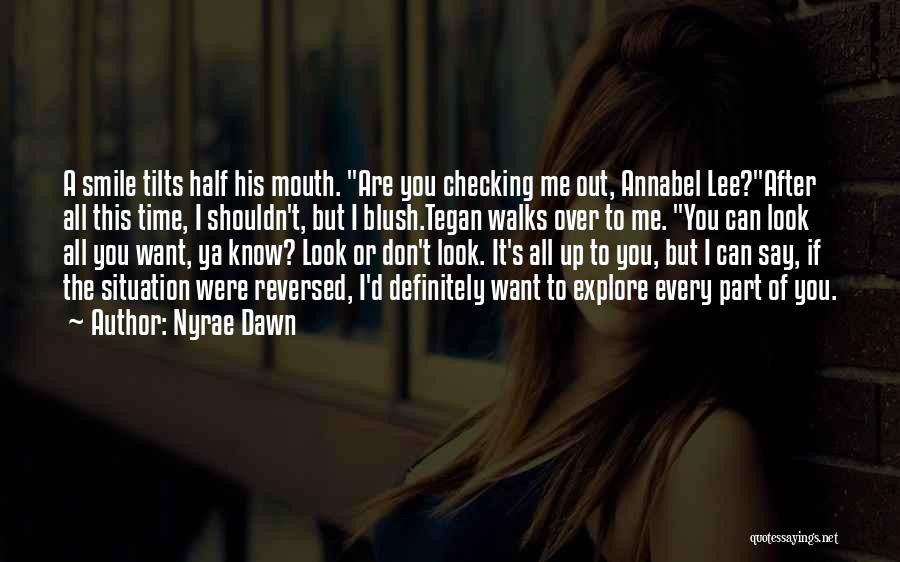 Nyrae Dawn Quotes: A Smile Tilts Half His Mouth. Are You Checking Me Out, Annabel Lee?after All This Time, I Shouldn't, But I