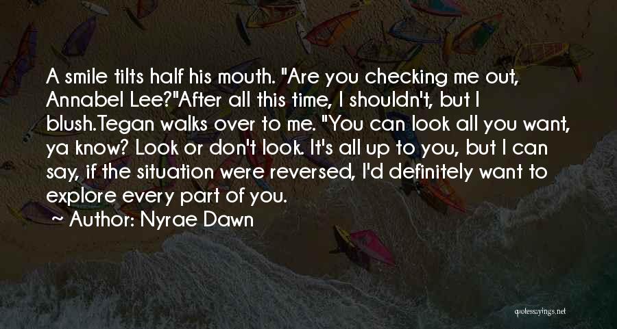 Nyrae Dawn Quotes: A Smile Tilts Half His Mouth. Are You Checking Me Out, Annabel Lee?after All This Time, I Shouldn't, But I