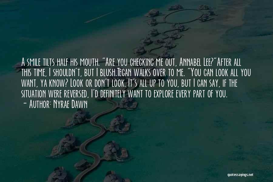 Nyrae Dawn Quotes: A Smile Tilts Half His Mouth. Are You Checking Me Out, Annabel Lee?after All This Time, I Shouldn't, But I