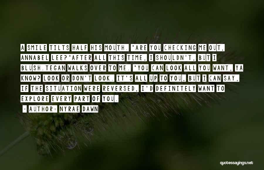 Nyrae Dawn Quotes: A Smile Tilts Half His Mouth. Are You Checking Me Out, Annabel Lee?after All This Time, I Shouldn't, But I