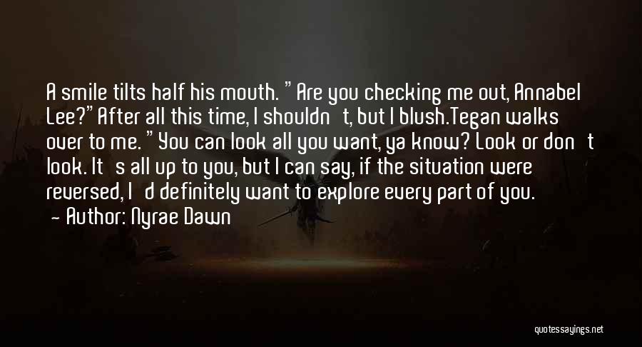 Nyrae Dawn Quotes: A Smile Tilts Half His Mouth. Are You Checking Me Out, Annabel Lee?after All This Time, I Shouldn't, But I