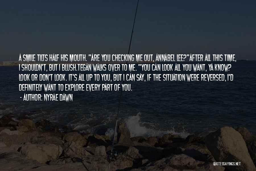 Nyrae Dawn Quotes: A Smile Tilts Half His Mouth. Are You Checking Me Out, Annabel Lee?after All This Time, I Shouldn't, But I