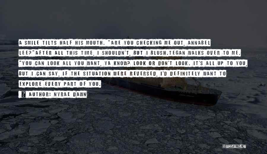 Nyrae Dawn Quotes: A Smile Tilts Half His Mouth. Are You Checking Me Out, Annabel Lee?after All This Time, I Shouldn't, But I