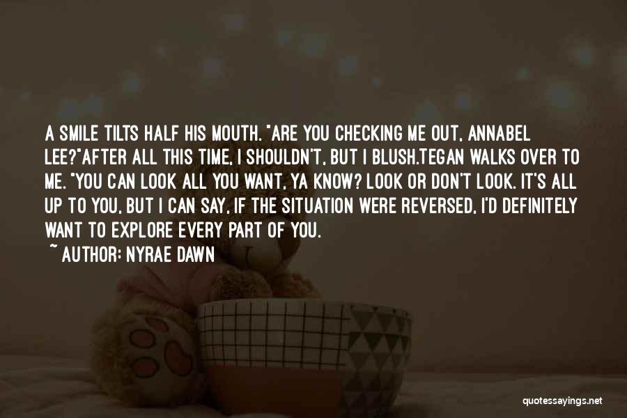 Nyrae Dawn Quotes: A Smile Tilts Half His Mouth. Are You Checking Me Out, Annabel Lee?after All This Time, I Shouldn't, But I