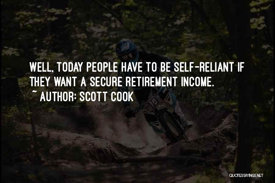 Scott Cook Quotes: Well, Today People Have To Be Self-reliant If They Want A Secure Retirement Income.