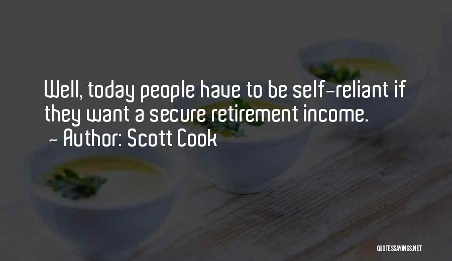 Scott Cook Quotes: Well, Today People Have To Be Self-reliant If They Want A Secure Retirement Income.