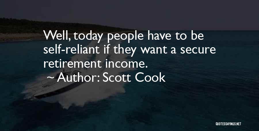 Scott Cook Quotes: Well, Today People Have To Be Self-reliant If They Want A Secure Retirement Income.